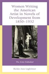 Book cover of Women Writing the American Artist in Novels of Development from 1850-1932 by Rickie-Ann Legleitner