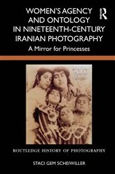 Book cover of Women’s Agency and Ontology in Nineteenth-Century Iranian Photography by Staci Gem Scheiwiller