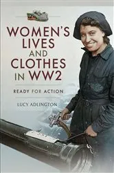 Book cover of Women's Lives and Clothes in WW2 by Lucy Adlington