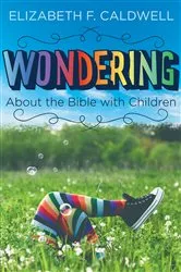 Book cover of Wondering about the Bible with Children by Elizabeth Caldwell