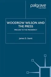 Book cover of Woodrow Wilson and the Press by J. Startt