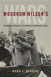 Book cover of Woodrow Wilson's Wars by Mark Benbow