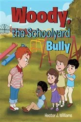 Book cover of Woody, the Schoolyard Bully by Hector J. Williams