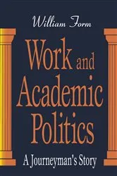 Book cover of Work and Academic Politics by William Form