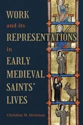 Book cover of Work and its Representations in Early Medieval Saints' Lives by Christina M Heckman