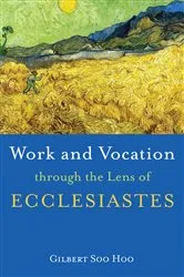 Book cover of Work and Vocation through the Lens of Ecclesiastes by Gilbert Soo Hoo