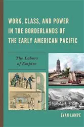 Book cover of Work, Class, and Power in the Borderlands of the Early American Pacific by Evan Lampe