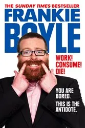Book cover of Work! Consume! Die! by Frankie Boyle