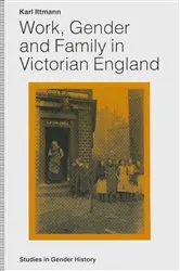 Book cover of Work, Gender and Family in Victorian England by Karl Ittmann