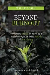 Book cover of Workbook for Beyond Burnout, Second Edition: Overcoming Stress in Nursing & Healthcare for Optimal Health & Well-Being by Suzanne Waddill-Goad