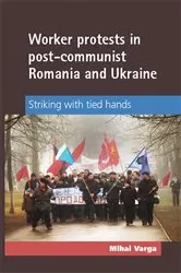 Book cover of Worker protests in post-communist Romania and Ukraine by Mihai Varga