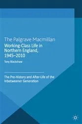 Book cover of Working-Class Life in Northern England, 1945-2010 by Tony Blackshaw