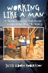Book cover of Working Like A Man My Adventures at Cluculz Lake: Memoir: Reflections on working the Jobs by Jessie Robertson
