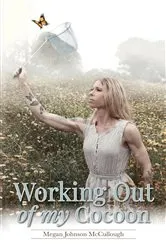 Book cover of Working Out of My Cocoon by Megan Johnson McCullough