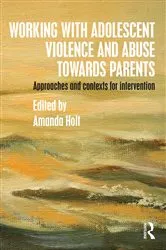 Book cover of Working with Adolescent Violence and Abuse Towards Parents by Amanda Holt