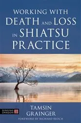 Book cover of Working with Death and Loss in Shiatsu Practice by Tamsin Grainger