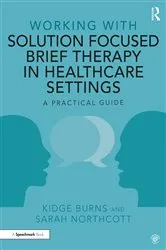 Book cover of Working with Solution Focused Brief Therapy in Healthcare Settings by Kidge Burns