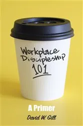Book cover of Workplace Discipleship 101 by David Gill