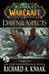 Book cover of World of Warcraft: Dawn of the Aspects: Part IV by Richard A. Knaak