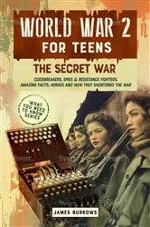 Book cover of WORLD WAR 2 FOR TEENS - THE SECRET WAR. CODEBREAKERS, SPIES & RESISTANCE FIGHTERS by Unknown