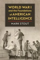 Book cover of World War I and the Foundations of American Intelligence by Mark Stout