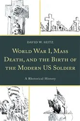 Book cover of World War I, Mass Death, and the Birth of the Modern US Soldier by David W. Seitz
