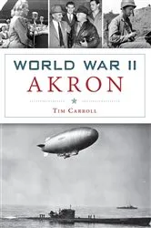 Book cover of World War II Akron by Tim Carroll