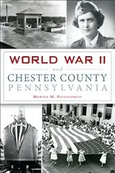 Book cover of World War II and Chester County, Pennsylvania by Marion M. Piccolomini