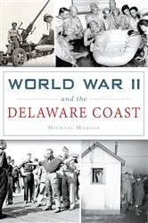 Book cover of World War II and the Delaware Coast by Michael Morgan