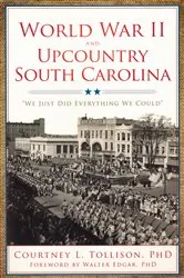 Book cover of World War II and Upcountry South Carolina by Courtney L. Tollison PhD