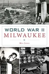 Book cover of World War II Milwaukee by Meg Jones