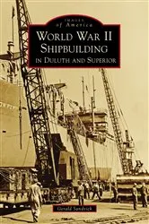 Book cover of World War II Shipbuilding in Duluth and Superior by Gerald Sandvick