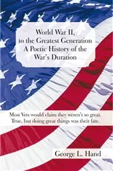 Book cover of World War Ii, to the Greatest Generation/A Poetic History of the War's Duration by George L. Hand