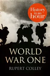 Book cover of World War One: History in an Hour by Rupert Colley