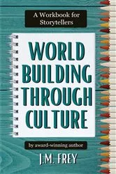 Book cover of Worldbuilding Through Culture by J.M. Frey