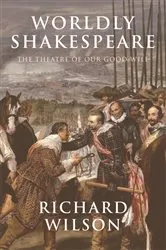 Book cover of Worldly Shakespeare by Richard Wilson
