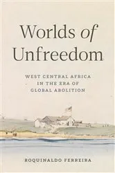 Book cover of Worlds of Unfreedom by Roquinaldo Ferreira