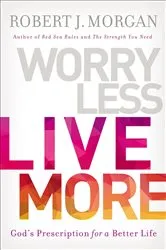 Book cover of Worry Less, Live More by Robert J. Morgan