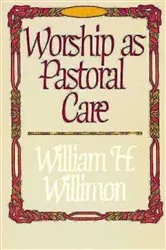 Book cover of Worship as Pastoral Care by William H. Willimon