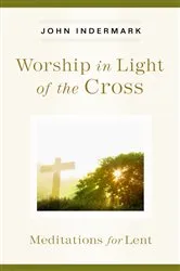 Book cover of Worship in Light of the Cross by John Indermark