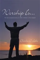 Book cover of Worship Is... by Charles C Lake