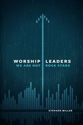 Book cover of Worship Leaders, We Are Not Rock Stars by Stephen Miller