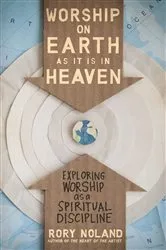 Book cover of Worship on Earth as It Is in Heaven by Rory Noland