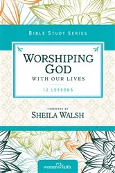 Book cover of Worshiping God with Our Lives by Sheila Walsh