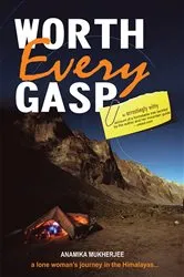 Book cover of Worth Every Gasp A Lone Woman’S Journey In The Himalayas by Anamika Mukherjee