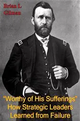Book cover of “Worthy Of His Sufferings”: How Strategic Leaders Learned From Failure by Brian L. Gilman