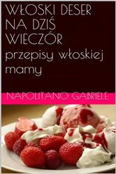 Book cover of WŁOSKI DESER NA DZIŚ WIECZÓR przepisy włoskiej mamy by Gabriele Napolitano
