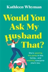 Book cover of Would You Ask My Husband That? by Kathleen Whyman