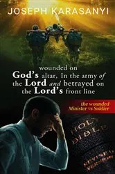 Book cover of Wounded On God's Altar, In The Army Of The Lord And Betrayed On The Lord's Front Line by Joseph Karasanyi