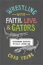 Book cover of Wrestling with Faith, Love, and Gators by Chad Young